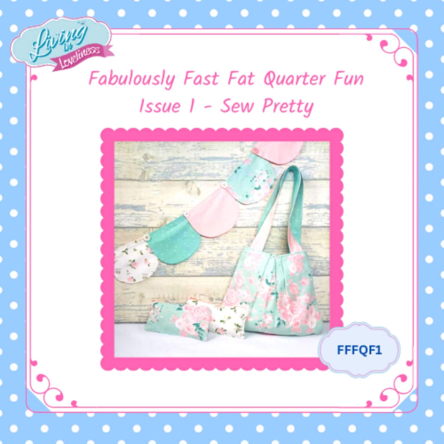 Issue 1 - Sew Pretty - The Fabulously Fast Fat Quarter Fun Series by Living in Loveliness