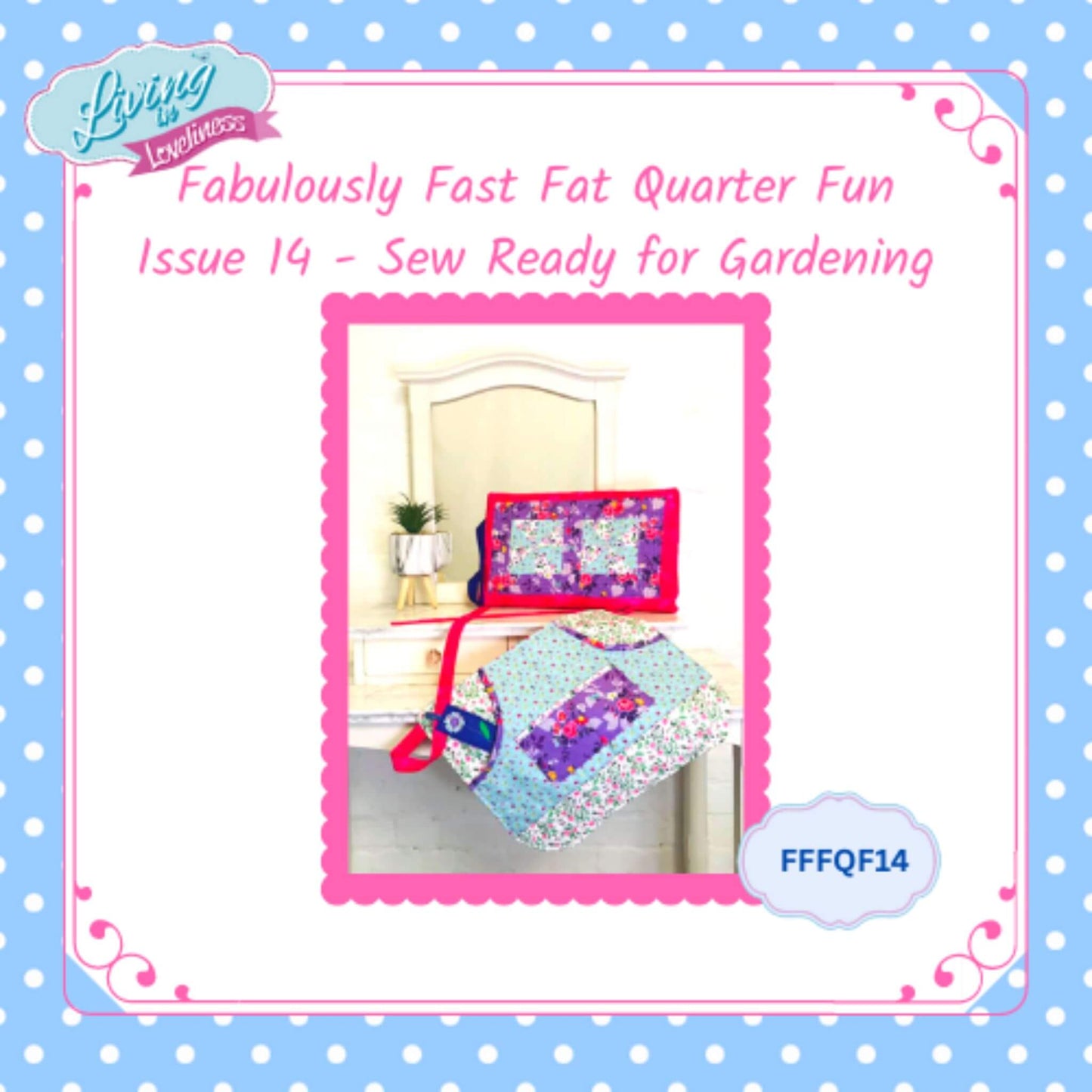 Issue 14 - Sew Ready for Gardening - The Fabulously Fast Fat Quarter Fun Series by Living in Loveliness