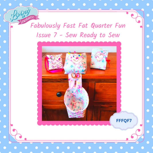 Issue 7 - Sew Ready to Sew - The Fabulously Fast Fat Quarter Fun Series by Living in Loveliness