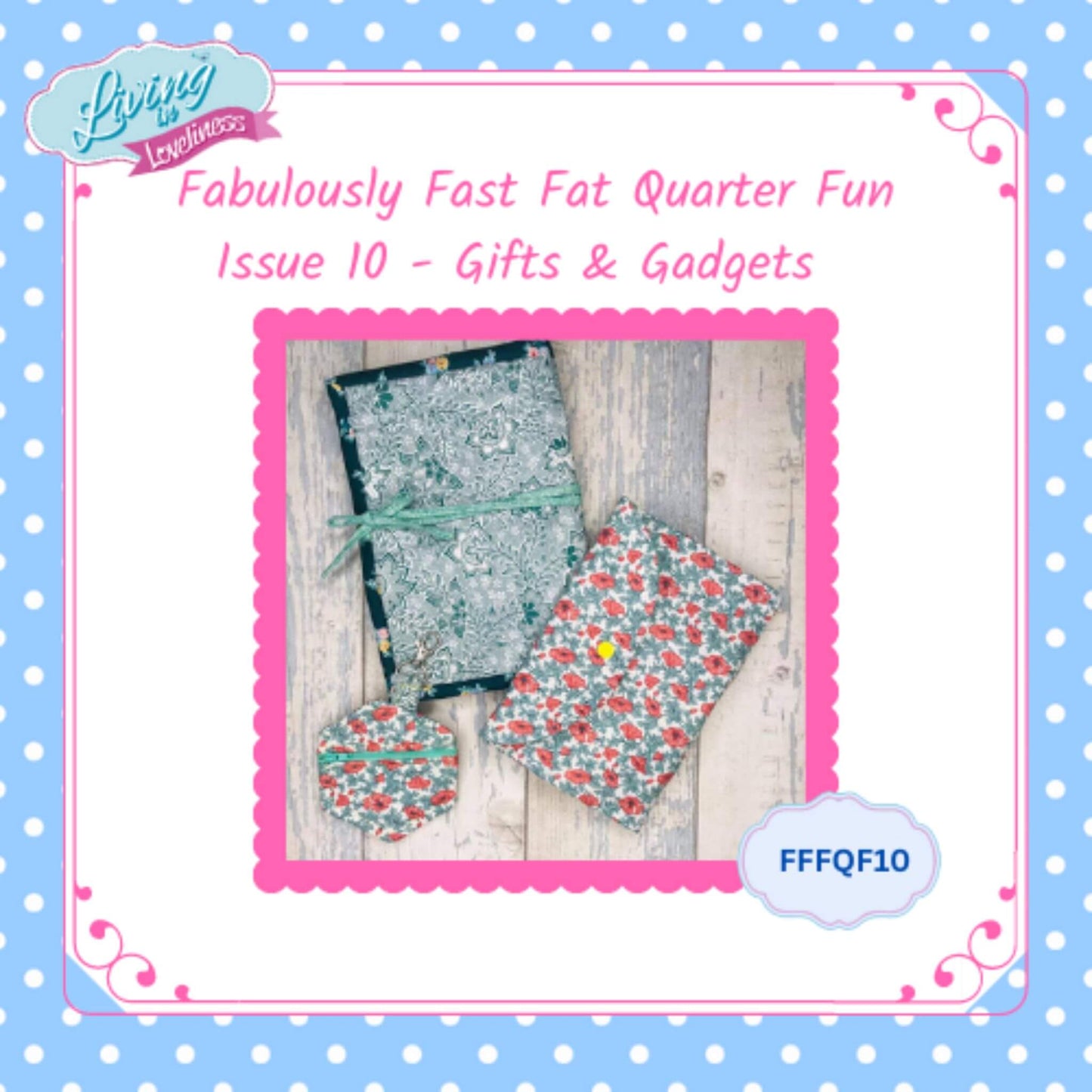 Issue 10 - Gifts & Gadgets - The Fabulously Fast Fat Quarter Fun Series by Living in Loveliness